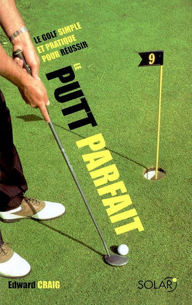 Le putt parfait : le golfe simple et pratique pour réussir