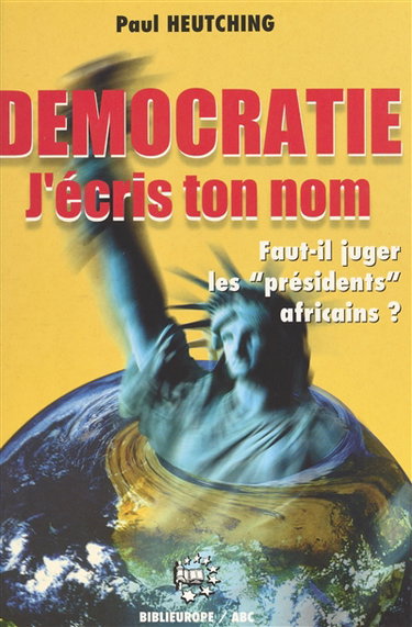 Couverture de Démocratie j'écris ton nom : faut-il juger les présidents africains ?