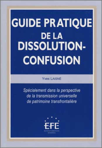 Guide pratique de la dissolution-confusion : spécialement dans la perspective de la transmission universelle de patrimoine transfontalière