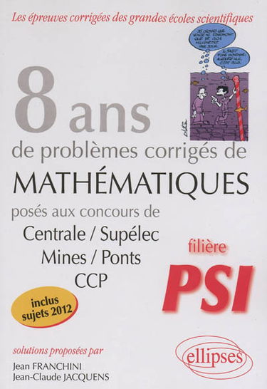 8 ans de sujets corrigés de mathématiques : posés aux concours de Centrale-Supélec, Mines-Ponts et CCP : filière PSI