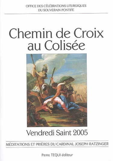 Chemin de croix au Colisée, vendredi saint 2005 : méditations et prières du cardinal Joseph Ratzinger