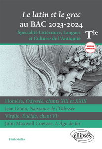 Le latin et le grec au bac 2023-2024 : terminale spécialité littérature, langues et cultures de l'Antiquité, nouveaux programmes : Homère, Odyssée, chants XIX et XXIII ; Jean Giono, Naissance de l'Odyssée ; Virgile, Enéide, chant VI ; John Maxwell Coetzee