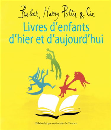 Babar, Harry Potter & Cie : livres d'enfants d'hier et d'aujourd'hui : exposition, Bibliothèque nationale de France, site François Mitterrand, 14 octobre 2008-11 avril 2009
