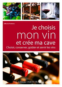 Je choisis mon vin et crée ma cave : choisir, conserver, goûter et servir les vins