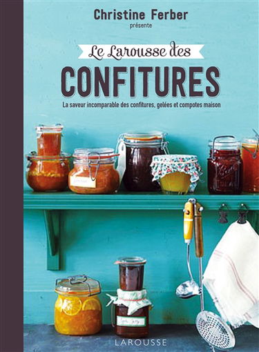 Le Larousse des confitures : la saveur incomparable des confitures, gelées et compotes maison