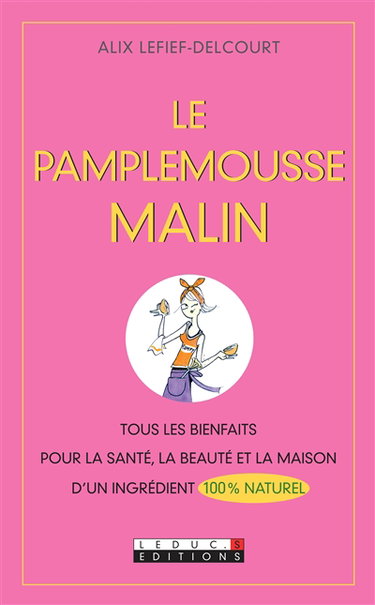 Le pamplemousse malin : tous les bienfaits pour la santé, la beauté et la maison d'un ingrédient 100 % naturel