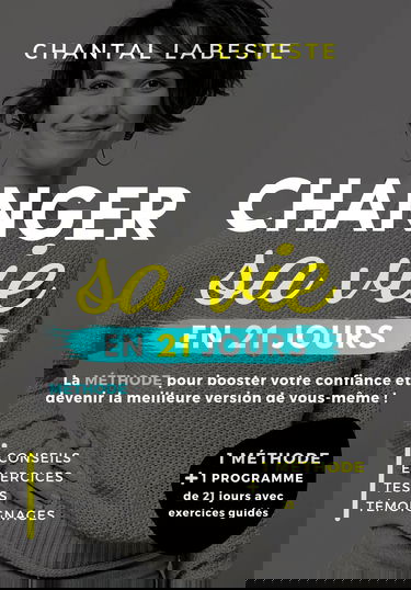 CHANGER SA VIE EN 21 JOURS: La méthode pour booster votre confiance et devenir la meilleure version de vous même ! Conseils, exercices, tests, témoignages... (Bien-être et Réussite t. 1)