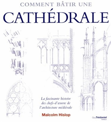 Couverture de Comment bâtir une cathédrale : la fascinante histoire des chefs-d'oeuvre de l'architecture médiévale
