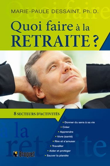Quoi faire à la retraite : guide pratique pour passer à l'action : huit grands secteurs d'activités