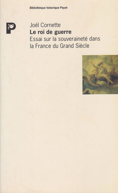Le Roi de guerre : essai sur la souveraineté dans la France du Grand Siècle