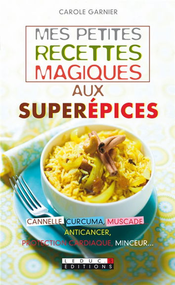 Mes petites recettes magiques aux superépices : cannelle, curcuma, muscade... : anticancer, protection cardiaque, minceur...