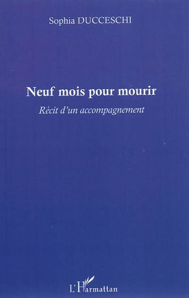 Neuf mois pour mourir : récit d'un accompagnement