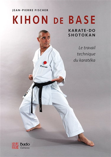 Kihon de base : karaté-do shotokan : le travail technique du karatéka