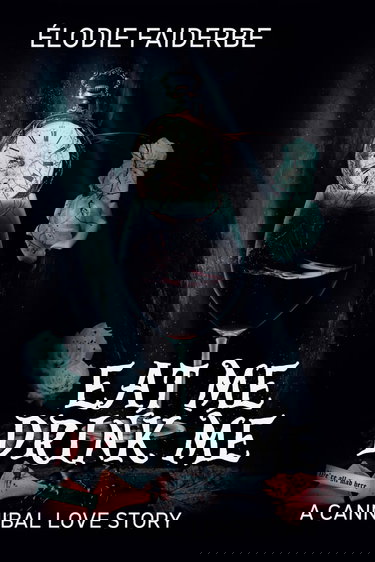 Eat me, Drink me : a cannibal love story (édition française)