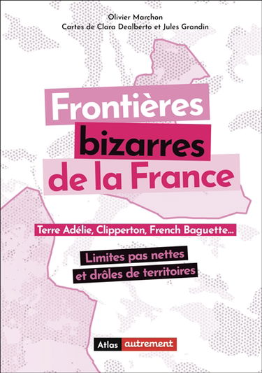 Frontières bizarres de la France : terre Adélie, Clipperton, French Baguette... : limites pas nettes et drôles de territoires