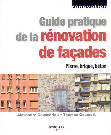 Guide pratique de la rénovation des façades : pierre, béton, brique