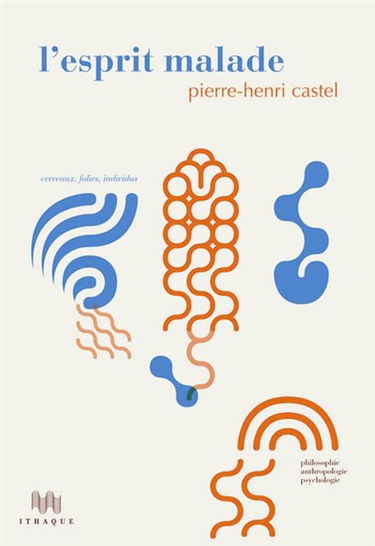 L'esprit malade : cerveaux, folies, individus