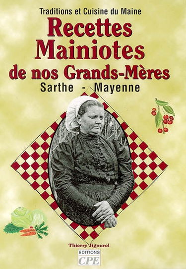 Recettes mainiotes de nos grands-mères : traditions et cuisine du Maine, Sarthe, Mayenne