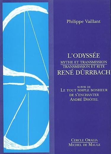 L'Odyssée : mythe et transmission. René Dürrbach : transmission et rite. Le tout simple bonheur de s'enchanter