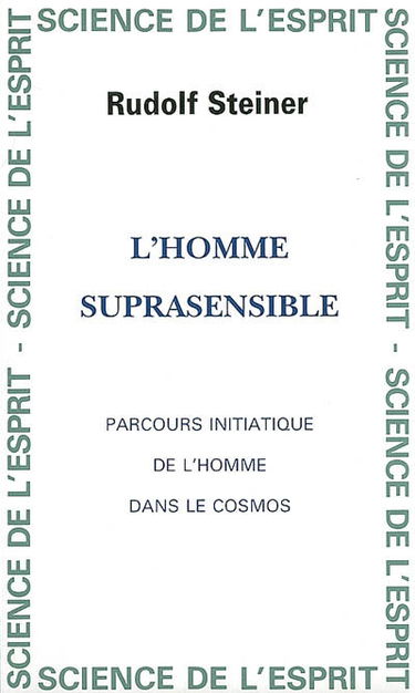 L'homme suprasensible : parcours initiatique de l'homme dans le cosmos : cycle de 5 conférences du 13 au 18 novembre 1923 et 2 conférences publiques 15 et 16 novembre 1923 faites à La Haye