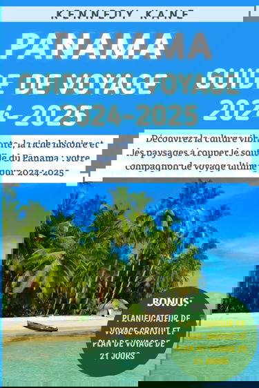 Panama Guide De Voyage 2024-2025: Découvrez la culture vibrante, la riche histoire et les paysages à couper le souffle du Panama, votre compagnon de voyage ultime pour 2024-2025