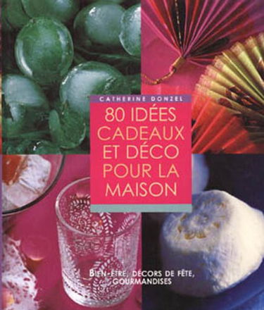 80 IDÉES CADEAUX ET DÉCO POUR LA MAISON. Bien-être, décors de fête, gourmandises
