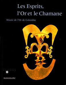 Les esprits, l'or et le chamane : musées de l'or de Colombie : catalogue d'exposition, Galeries nationales du Grand Palais, Paris, 4 avril-mi-juillet 2000