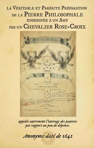 La Véritable et Parfaite Préparation de la Pierre Philosophale enseignée à un Amy par un Chevalier Rose-Croix. 1642 . (Collectanea Rosicruciana)