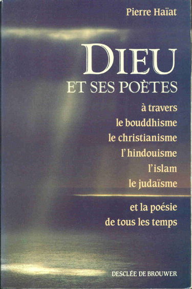 Dieu et ses poètes : à travers le bouddhisme, le christianisme, l'hindouisme, l'islam, le judaïsme et la poésie de tous les temps