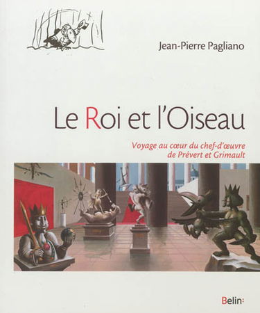 Le roi et l'oiseau : voyage au coeur du chef-d'oeuvre de Jacques Prévert et Paul Grimault