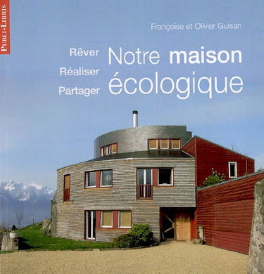 Notre maison écologique : rêver, réaliser, partager