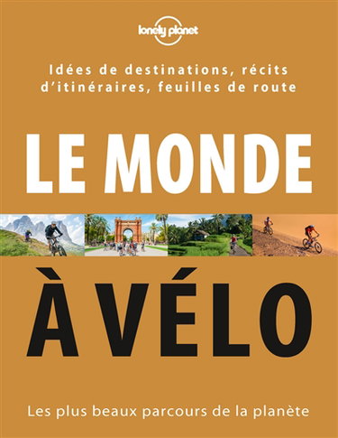 Couverture de Le monde à vélo : les plus beaux parcours de la planète : idées de destinations, récits d'itinéraires, feuilles de route par Lonely Planet Collectif