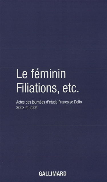 Le féminin. Filiations, etc. : actes des journées d'étude Françoise Dolto