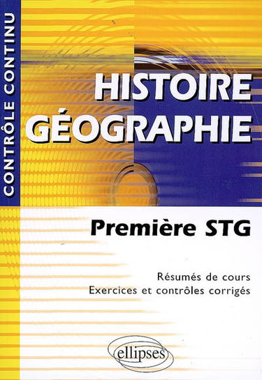 Histoire géographie première STG : résumés de cours, exercices et contrôles corrigés