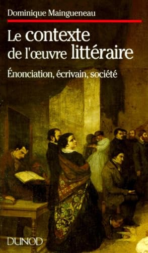 Le Contexte de l'oeuvre littéraire : énonciation, écrivain, société