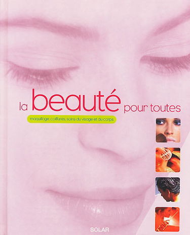 La beauté pour toutes : maquillage, coiffures, soins du visage et du corps