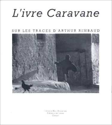 L' Ivre Caravane: Sur Les Traces d'Arthur Rimbaud
