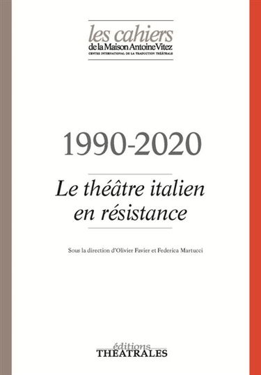 Cahiers de la Maison Antoine Vitez (Les), n° 13. 1990-2020 : le théâtre italien en résistance