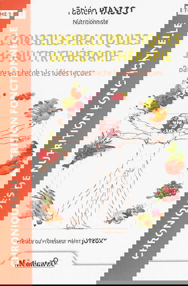 Chroniques de nutrition fonctionnelle. Vol. 1. Conseils pratiques de nutrithérapie : battre en brèche les idées reçues