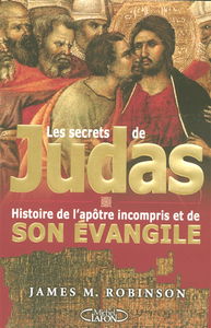 Les secrets de Judas : histoire de l'apôtre incompris et de son Evangile