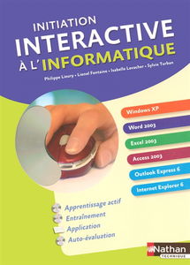 Initiation interactive à l'informatique : Windows XP, Word 2003, Excel 2003, Access 2003, Outlook Express 6, Internet Explorer 6 : livre et CD-ROM de l'élève