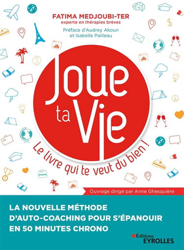 Joue ta vie : le livre qui te veut du bien ! : la nouvelle méthode d'auto-coaching pour s'épanouir en 50 minutes chrono