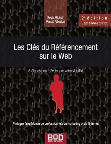 Les Clés du Référencement sur le Web : 2e édition - Septembre 2012 : 5 étapes pour développer votre visibilité