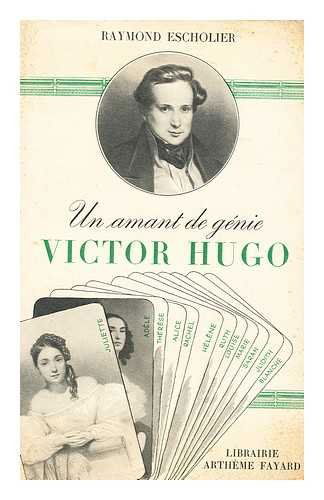 Un Amant De Genie, Victor Hugo : Lettres DAmour Et Carnets Inedits / [By] Raymond Escholier