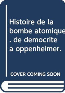 Histoire de la bombe atomique. de démocrite à oppenheimer.