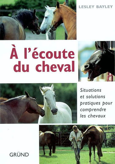 A l'écoute du cheval : situations et solutions pratiques pour comprendre les chevaux