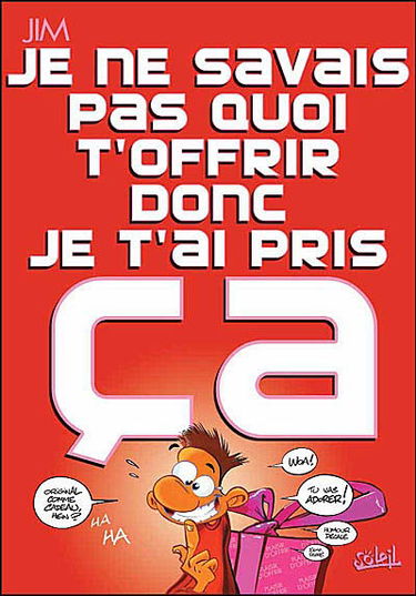 Je ne savais pas quoi t'offrir donc je t'ai pris ça