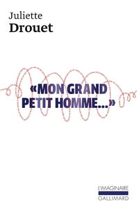 Mon grand petit homme... : mille et une lettres d'amour à Victor Hugo