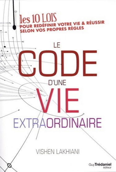Le code d'une vie extraordinaire : les 10 lois pour redéfinir votre vie & réussir selon vos propres règles