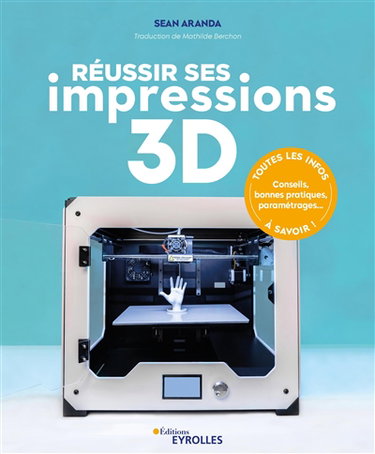 Couverture de Réussir ses impressions 3D : toutes les infos à savoir ! : conseils, bonnes pratiques, paramétrages...